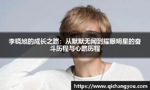 李晓旭的成长之路：从默默无闻到耀眼明星的奋斗历程与心路历程
