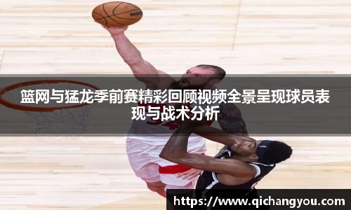 k1篮网与猛龙季前赛精彩回顾视频全景呈现球员表现与战术分析